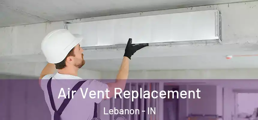 Air Vent Replacement Lebanon - IN