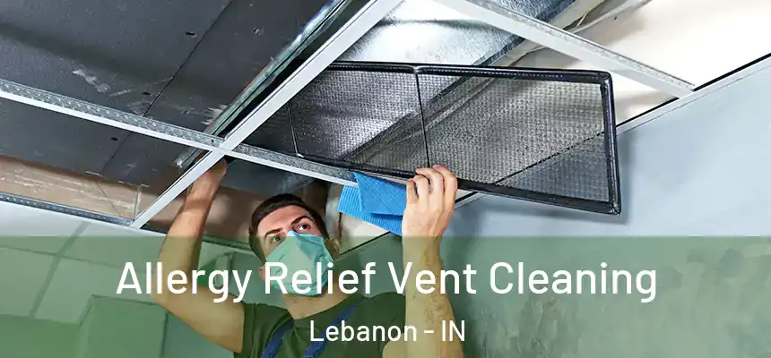 Allergy Relief Vent Cleaning Lebanon - IN
