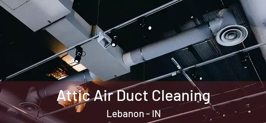 Attic Air Duct Cleaning Lebanon - IN