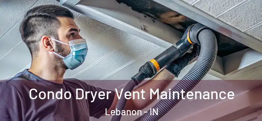 Condo Dryer Vent Maintenance Lebanon - IN