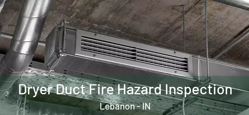 Dryer Duct Fire Hazard Inspection Lebanon - IN