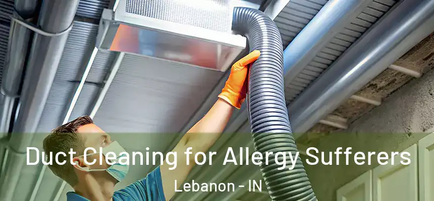  Duct Cleaning for Allergy Sufferers Lebanon - IN