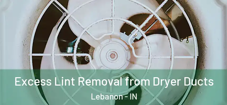  Excess Lint Removal from Dryer Ducts Lebanon - IN