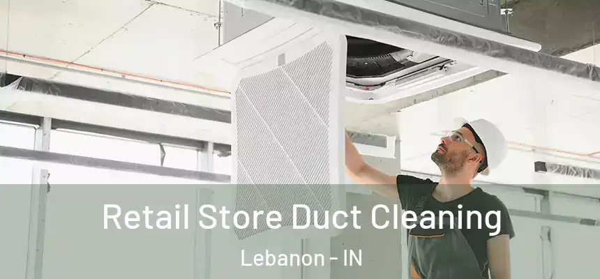  Retail Store Duct Cleaning Lebanon - IN