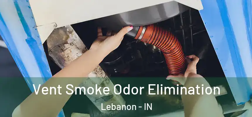  Vent Smoke Odor Elimination Lebanon - IN