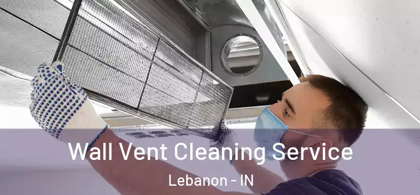 Wall Vent Cleaning Service Lebanon - IN